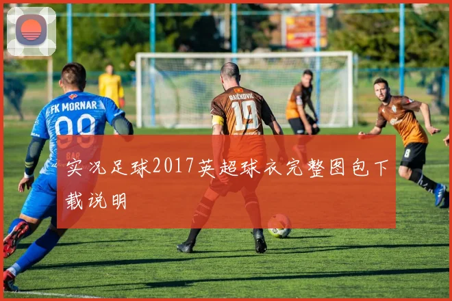实况足球2017英超球衣完整图包下载说明