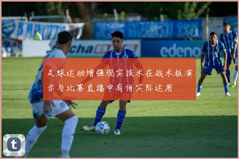 足球运动增强现实技术在战术板演示与比赛直播中有何实际运用